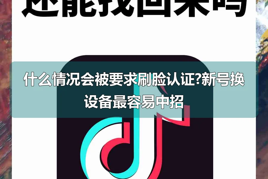 什么情况会被要求刷脸认证?新号换设备最容易中招
